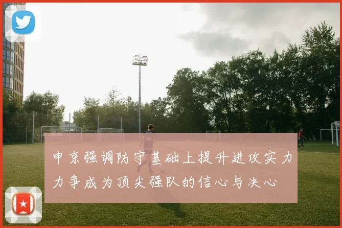 申京强调防守基础上提升进攻实力力争成为顶尖强队的信心与决心